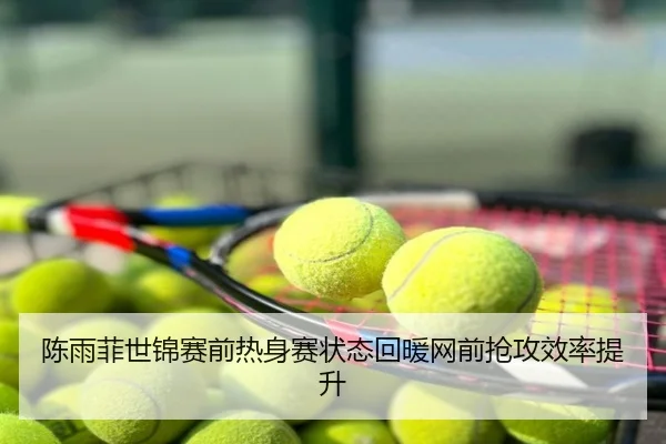 陈雨菲世锦赛前热身赛状态回暖网前抢攻效率提升
