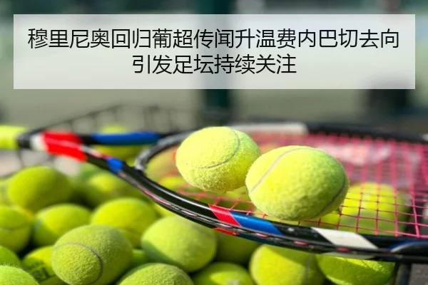 穆里尼奥回归葡超传闻升温费内巴切去向引发足坛持续关注